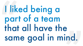 "I liked being a part of a team that all have the same goal in mind."