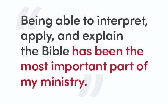 Being able to interpret, apply, and explain the Bible has been the most important part of my ministry.